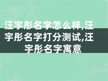 汪宇彤名字怎么样,汪宇彤名字打分测试,汪宇彤名字寓意