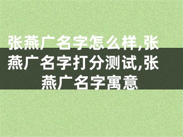 张燕广名字怎么样,张燕广名字打分测试,张燕广名字寓意