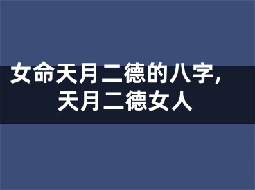 女命天月二德的八字,天月二德女人