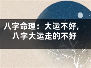八字命理：大运不好,八字大运走的不好