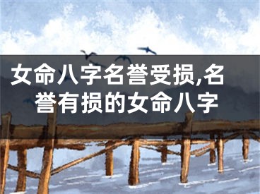女命八字名誉受损,名誉有损的女命八字