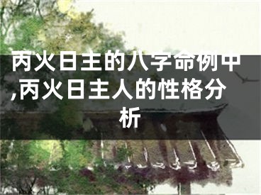 丙火日主的八字命例中,丙火日主人的性格分析