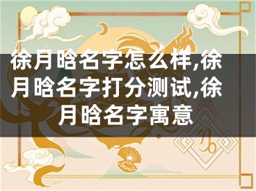 徐月晗名字怎么样,徐月晗名字打分测试,徐月晗名字寓意