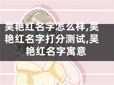 吴艳红名字怎么样,吴艳红名字打分测试,吴艳红名字寓意