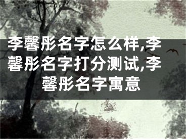 李馨彤名字怎么样,李馨彤名字打分测试,李馨彤名字寓意