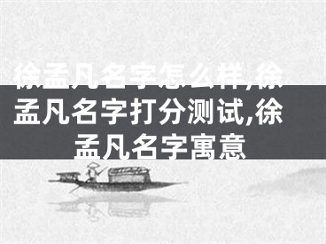 徐孟凡名字怎么样,徐孟凡名字打分测试,徐孟凡名字寓意