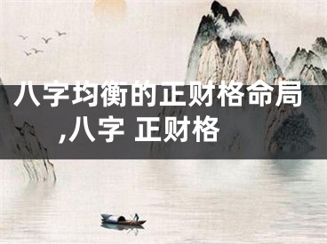 八字均衡的正财格命局,八字 正财格