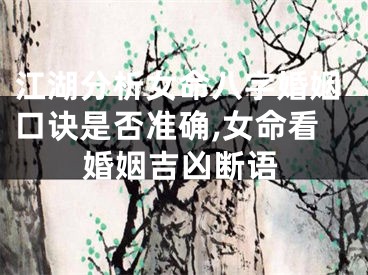 江湖分析女命八字婚姻口诀是否准确,女命看婚姻吉凶断语