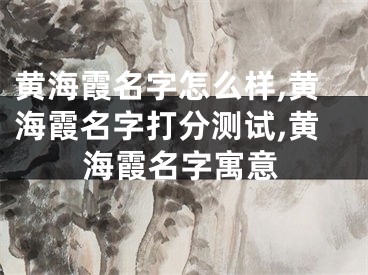 黄海霞名字怎么样,黄海霞名字打分测试,黄海霞名字寓意
