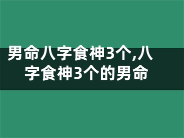 男命八字食神3个,八字食神3个的男命