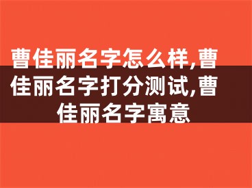 曹佳丽名字怎么样,曹佳丽名字打分测试,曹佳丽名字寓意