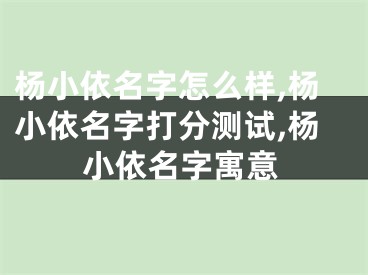 杨小依名字怎么样,杨小依名字打分测试,杨小依名字寓意
