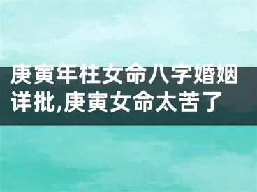 庚寅年柱女命八字婚姻详批,庚寅女命太苦了