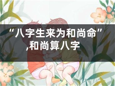 “八字生来为和尚命”,和尚算八字