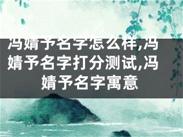 冯婧予名字怎么样,冯婧予名字打分测试,冯婧予名字寓意