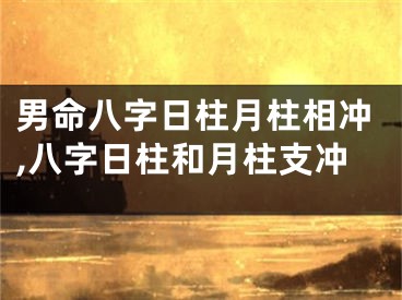 男命八字日柱月柱相冲,八字日柱和月柱支冲