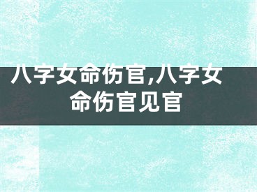 八字女命伤官,八字女命伤官见官