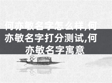 何亦敏名字怎么样,何亦敏名字打分测试,何亦敏名字寓意