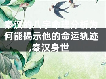 秦汉的八字命理分析为何能揭示他的命运轨迹,秦汉身世