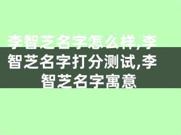 李智芝名字怎么样,李智芝名字打分测试,李智芝名字寓意