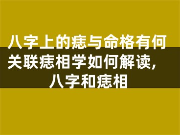 八字上的痣与命格有何关联痣相学如何解读,八字和痣相