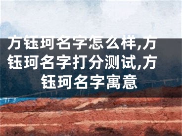 方钰珂名字怎么样,方钰珂名字打分测试,方钰珂名字寓意