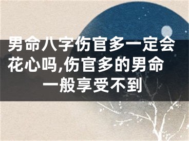男命八字伤官多一定会花心吗,伤官多的男命一般享受不到