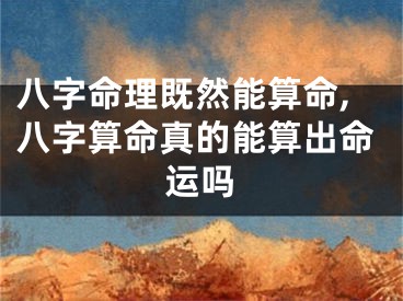 八字命理既然能算命,八字算命真的能算出命运吗
