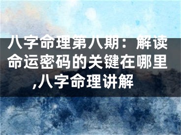 八字命理第八期：解读命运密码的关键在哪里,八字命理讲解