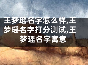 王梦瑶名字怎么样,王梦瑶名字打分测试,王梦瑶名字寓意