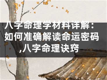 八字命理学材料详解：如何准确解读命运密码,八字命理诀窍