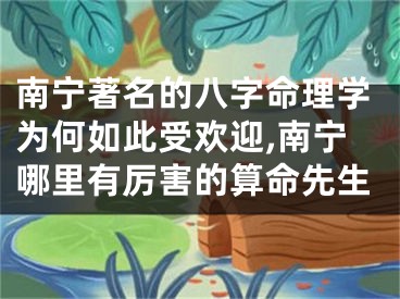 南宁著名的八字命理学为何如此受欢迎,南宁哪里有厉害的算命先生