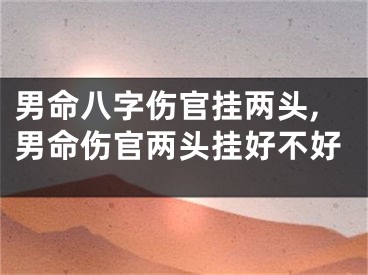 男命八字伤官挂两头,男命伤官两头挂好不好