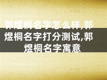 郭煜桐名字怎么样,郭煜桐名字打分测试,郭煜桐名字寓意