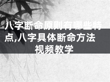 八字断命原则有哪些特点,八字具体断命方法视频教学