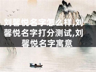 刘馨悦名字怎么样,刘馨悦名字打分测试,刘馨悦名字寓意