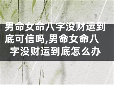 男命女命八字没财运到底可信吗,男命女命八字没财运到底怎么办