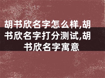 胡书欣名字怎么样,胡书欣名字打分测试,胡书欣名字寓意