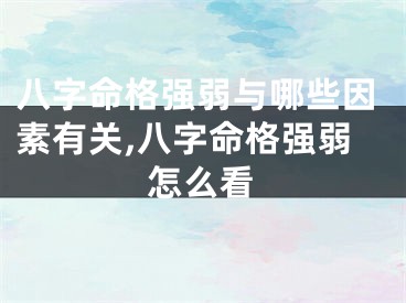 八字命格强弱与哪些因素有关,八字命格强弱怎么看