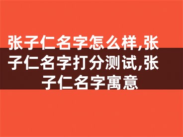张子仁名字怎么样,张子仁名字打分测试,张子仁名字寓意