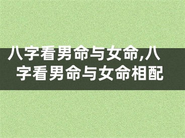 八字看男命与女命,八字看男命与女命相配