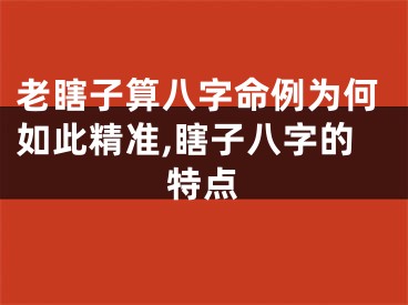 老瞎子算八字命例为何如此精准,瞎子八字的特点