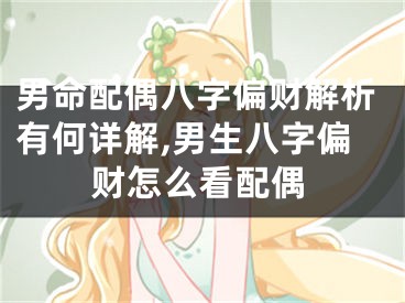 男命配偶八字偏财解析有何详解,男生八字偏财怎么看配偶