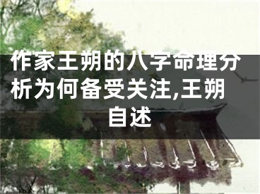 作家王朔的八字命理分析为何备受关注,王朔自述