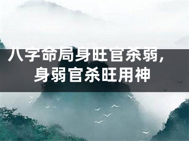 八字命局身旺官杀弱,身弱官杀旺用神