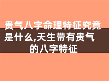 贵气八字命理特征究竟是什么,天生带有贵气的八字特征