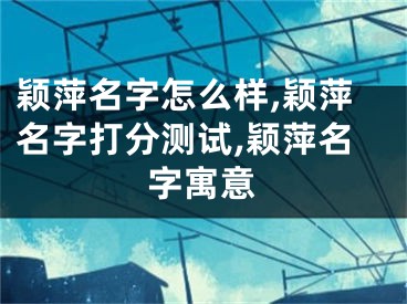 颖萍名字怎么样,颖萍名字打分测试,颖萍名字寓意