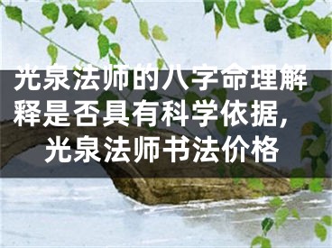 光泉法师的八字命理解释是否具有科学依据,光泉法师书法价格