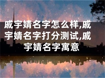戚宇婧名字怎么样,戚宇婧名字打分测试,戚宇婧名字寓意