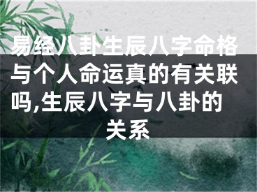 易经八卦生辰八字命格与个人命运真的有关联吗,生辰八字与八卦的关系